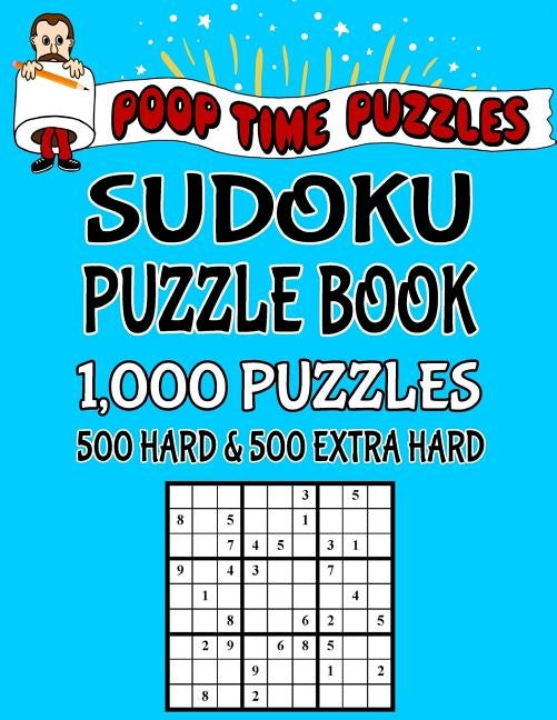 Poop Time Puzzles Sudoku Puzzle Book, 1,000 Puzzles, 500 Hard and 500 Extra Hard: Work Them Out With a Pencil, You'll Feel So Satisfied When You're Fi by Puzzles, Poop Time