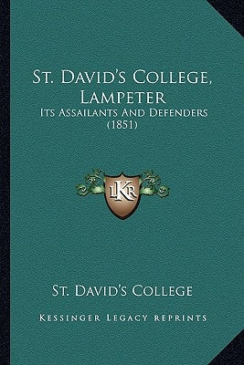 St. David's College, Lampeter: Its Assailants And Defenders (1851) by St David's College
