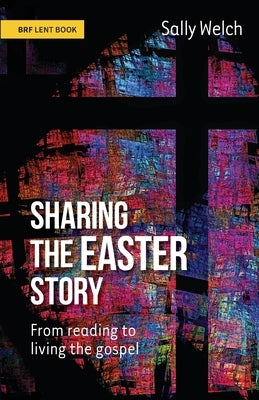 Sharing the Easter Story: From reading to living the gospel by Welch, Sally