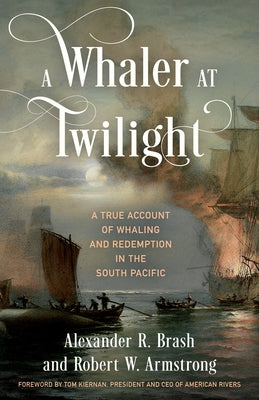 A Whaler at Twilight: A True Account of Whaling and Redemption in the South Pacific by Brash, Alexander R.