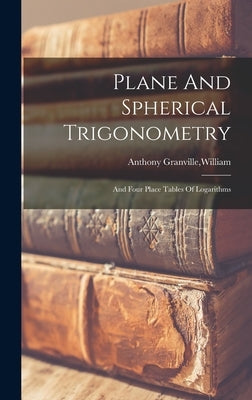 Plane And Spherical Trigonometry by Anthony Granville, William