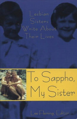 To Sappho, My Sister: Lesbian Sisters Write about Their Lives by Fleming, Lee