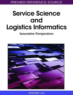 Service Science and Logistics Informatics: Innovative Perspectives by Luo, Zongwei