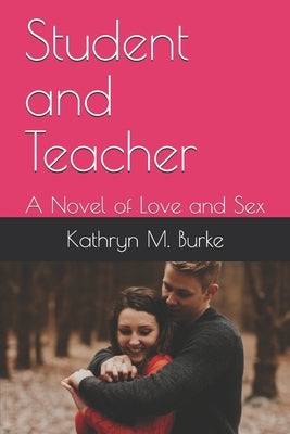 Student and Teacher: A Novel of Love and Sex by Burke, Kathryn M.