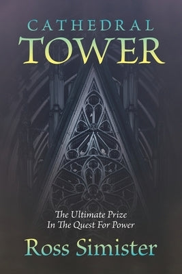 Cathedral Tower: The Ultimate Prize In The Quest For Power by Simister, Ross