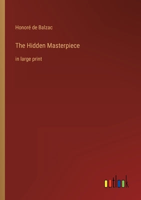 The Hidden Masterpiece: in large print by Balzac, Honoré de
