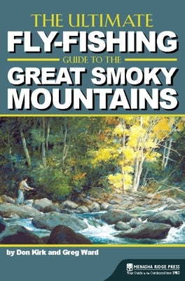 The Ultimate Fly-Fishing Guide to the Great Smoky Mountains by Kirk, Don