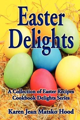 Easter Delights Cookbook by Hood, Karen Jean Matsko
