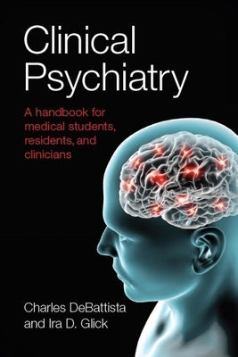 Clinical Psychiatry: A Handbook for Medical Students, Residents, and Clinicians by DeBattista, Charles