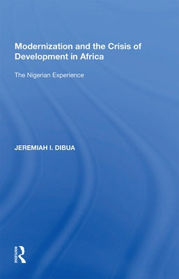 Modernization and the Crisis of Development in Africa: The Nigerian Experience by Dibua, Jeremiah I.