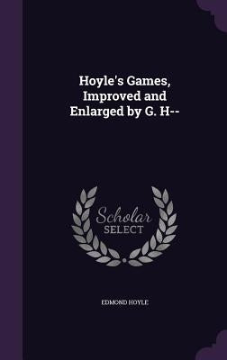Hoyle's Games, Improved and Enlarged by G. H-- by Hoyle, Edmond