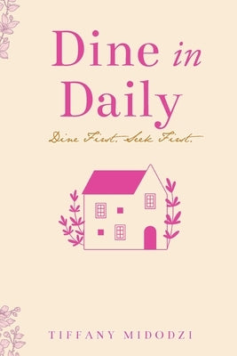 Dine in Daily: Dine First. Seek First. by Midodzi, Tiffany