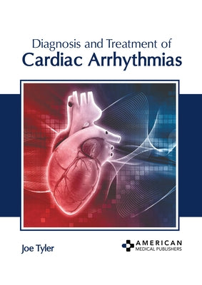 Diagnosis and Treatment of Cardiac Arrhythmias by Tyler, Joe