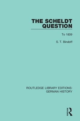 The Scheldt Question: To 1839 by Bindoff, S. T.
