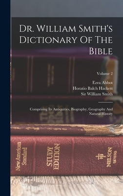 Dr. William Smith's Dictionary Of The Bible: Comprising Its Antiquities, Biography, Geography And Natural History; Volume 2 by Smith, William