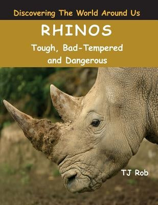 Rhinos: Tough, Bad Tempered and Dangerous (Age 5 - 8) by Rob, Tj