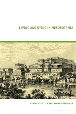 Living and Dying in Mesopotamia by Gadotti, Alhena
