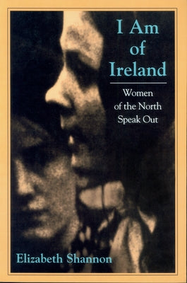 I Am of Ireland: Women of the North Speak Out by Shannon, Elizabeth