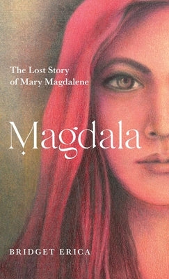 Magdala: The Lost Story of Mary Magdalene by Erica, Bridget