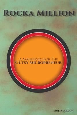 Rocka Million: A Manifesto for the Gutsy Micropreneur by Reardon, Sue
