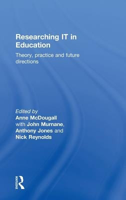 Researching IT in Education: Theory, Practice and Future Directions by McDougall, Anne