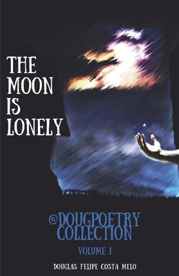 The Moon Is Lonely: @dougpoetry Collection by Costa Melo, Douglas Felipe