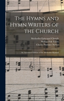 The Hymns and Hymn Writers of the Church: an Annotated Edition of the Methodist Hymnal by Methodist Episcopal Church