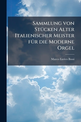 Sammlung von Stücken Alter Italienischer Meister für die Moderne Orgel by Bossi, Marco Enrico