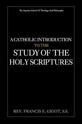 A Catholic Introduction to the Study of the Holy Scriptures by Gigot S. S., Francis E.