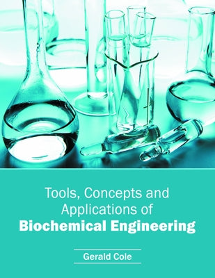 Tools, Concepts and Applications of Biochemical Engineering by Cole, Gerald