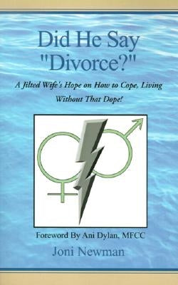 Did He Say "Divorce?": A Jilted Wife's Hope on How to Cope, Living Without That Dope! by Newman, Joni