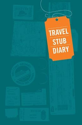 Travel Stub Diary: (Travel Diary, Travel Journal, Scrapbook Journal) by Chronicle Books