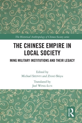 The Chinese Empire in Local Society: Ming Military Institutions and Their Legacies by Szonyi, Michael