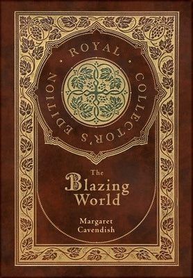 The Blazing World (Royal Collector's Edition) (Case Laminate Hardcover with Jacket) by Cavendish, Margaret