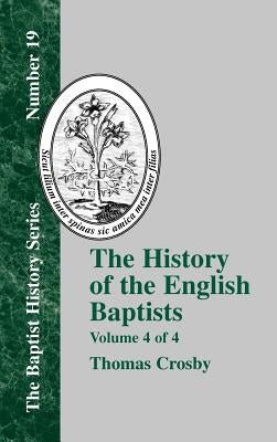 The History of the English Baptists - Vol. 4 by Crosby, Thomas