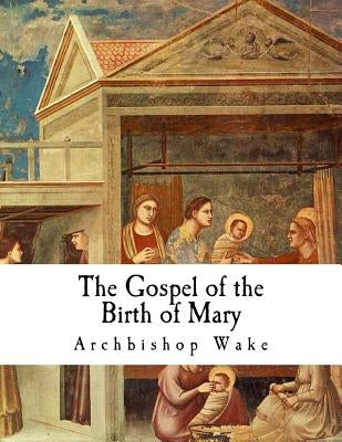 The Gospel of the Birth of Mary: The Suppressed Gospels by Wake, Archbishop