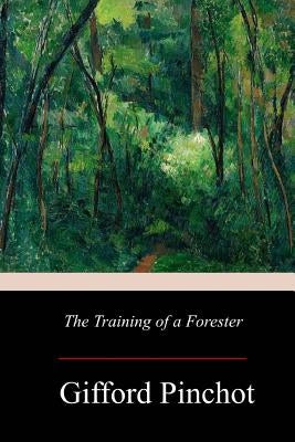 The Training of a Forester by Pinchot, Gifford