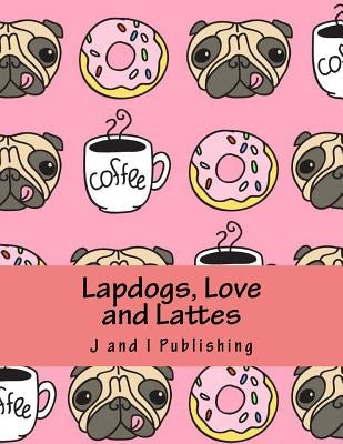 Lapdogs, Love and Lattes: An Adult Coloring Book by Publishing, J. and I.