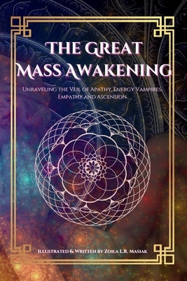The Great Mass Awakening: Unraveling the Veil of Apathy, Energy Vampire, Empathy and Ascension by Masiak, Zoila L. R.