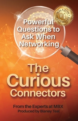 The Curious Connectors: Powerful Questions to Ask When Networking by Teal, Blaney