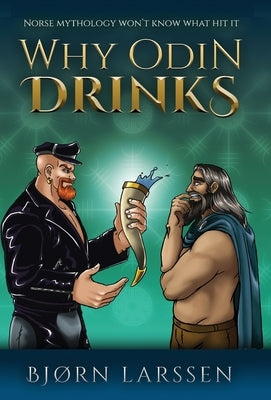 Why Odin Drinks: Humorous Norse Mythology Retelling by Larssen, Bjørn