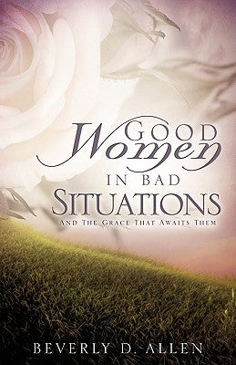 Good Women In Bad Situations by Allen, Beverly D.