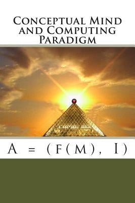 Conceptual Mind and Computing Paradigm: A = (f(m), I) by Galvis, Al