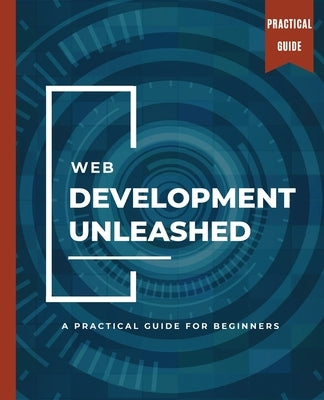 WEB DEVELOPMENT UNLEASHED A Practical Guide for Beginners by Huynh, Kiet