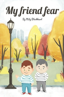 My Friend Fear: Discovering Our Friendship in Fear by Blackheart, Mily