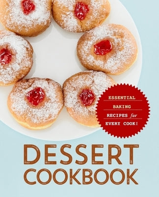 Dessert Cookbook: Essential Baking Recipes for Every Cook by Press, Booksumo