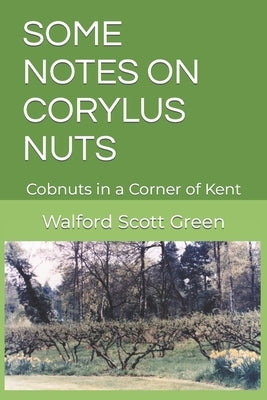 Some Notes on Corylus Nuts: Cobnuts in a Corner of Kent by Green, Walford Scott
