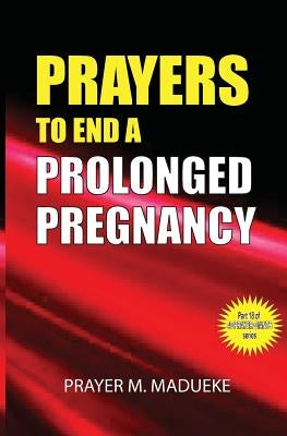 Prayers to end a prolonged pregnancy by Madueke, Prayer M.