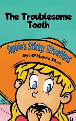 Sophie's Sticky Situations: The Troublesome Tooth by Diaz, O'Mayra