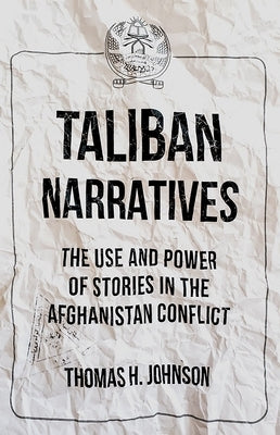 Taliban Narratives: The Use and Power of Stories in the Afghanistan Conflict by Johnson, Thomas H.